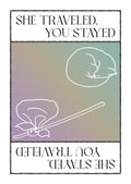 She Traveled, You Stayed / She Stayed, You Traveled