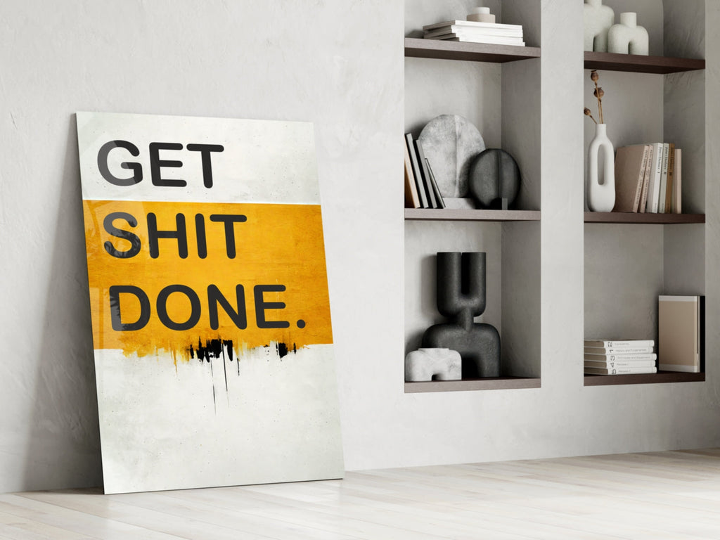Get Shit Done Glass Wall Art || Designer Collection